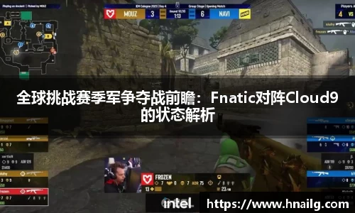 全球挑战赛季军争夺战前瞻：Fnatic对阵Cloud9的状态解析